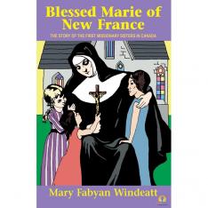 Blessed Marie of New France: The Story of the First Missionary Sisters in Canada